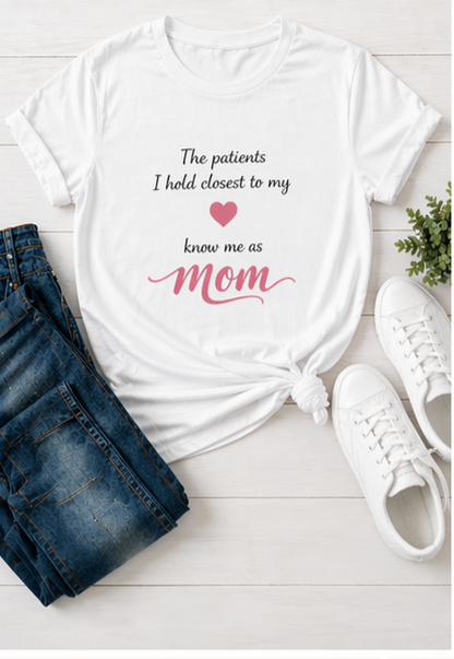The Patients I Hold Closest to My Heart Know Me As Mom T-Shirt | Nurse Mom Gift | Nursing Tee