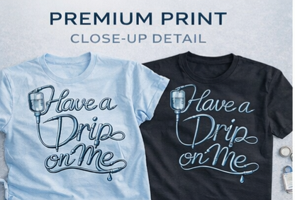 Have a Drip on Me Nurse T-Shirt | Funny ICU CCU ER Nursing Tee